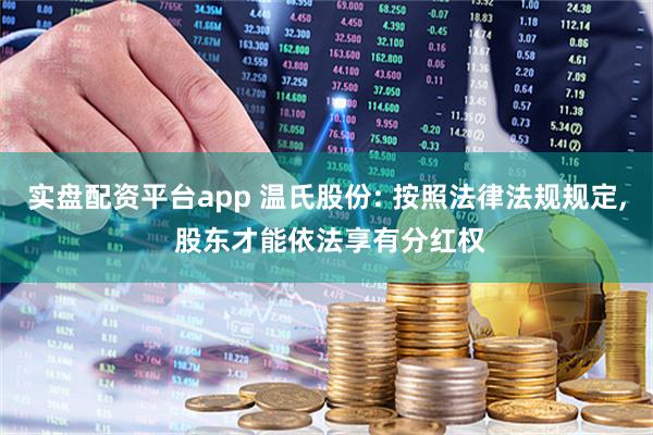 实盘配资平台app 温氏股份: 按照法律法规规定, 股东才能依法享有分红权