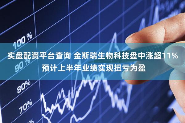 实盘配资平台查询 金斯瑞生物科技盘中涨超11% 预计上半年业绩实现扭亏为盈
